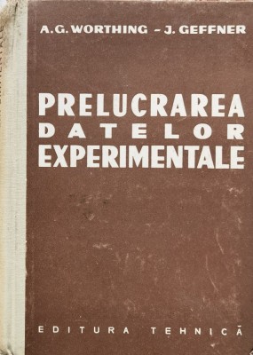 Prelucrarea Datelor Experimentale - A. G. Worthing, J. Geffner ,557657 foto