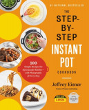 The Step-By-Step Instant Pot Cookbook: 100 Simple Recipes for Spectacular Results--With Photographs of Every Step