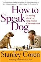 How to Speak Dog: Mastering the Art of Dog-Human Communication