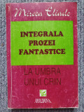 Mircea Eliade - Integrala prozei fantastice. La umbra unui crin , 1995, 358 pag