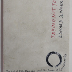 TRYING NOT TO TRY by EDWARD SLINGERLAND , THE ART OF EFFORTLESSNESS ..THE POWER OF SPONTANEITY , 2015, PREZINTA URME DE UZURA