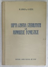 LUPTA CONTRA STERILITATII LA ANIMALELE DOMESTICE de N. LUNCA si V. OTEL , 1954
