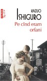 Pe cand eram orfani | Kazuo Ishiguro