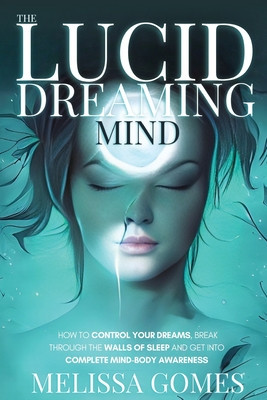 The Lucid Dreaming Mind: How To Control Your Dreams, Break Through The Walls Of Sleep And Get Into Complete Mind-Body Awareness foto