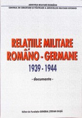 RELATIILE MILITARE ROMANO-GERMANE 1939-1944 DOCUMENTE-VALERIU FLORIN DOBRINESCU, ION PATROIU, GHEORGHE NICO-273031