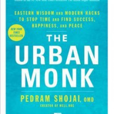 The Urban Monk: Eastern Wisdom and Modern Hacks to Stop Time and Find Success, Happiness, and Peace