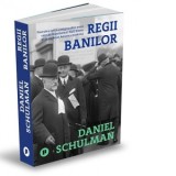 Regii banilor. Povestea epica a imigrantilor evrei care au transformat Wall Street si au modelat America moderna - Dan Balanescu, Daniel Schulman