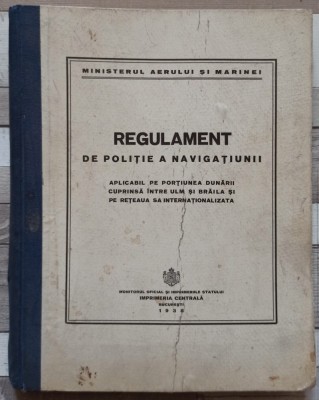Regulament de politie a navigatiunii aplicabil pe portiunea Dunarii cuprinsa intre Ulm si Braila si pe reteaua sa internationalizata// 1938 foto
