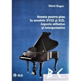 Sonata pentru pian in secolele XVIII si XIX. Aspecte stilistice si interpretative &ndash; Matei Rogoz