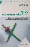 MITUL COPILULUI RASFATAT. SA PUNEM SUB SEMNUL INTREBARII STEREOTIPURILE DESPRE COPII SI PARINTI-ALFIE KOHN, 2016