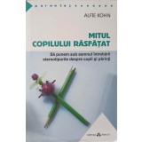 MITUL COPILULUI RASFATAT. SA PUNEM SUB SEMNUL INTREBARII STEREOTIPURILE DESPRE COPII SI PARINTI-ALFIE KOHN-244246