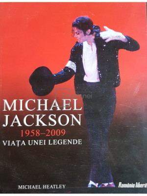 Michael Heatley - Michael Jackson 1958-2009. Viata unei legende foto