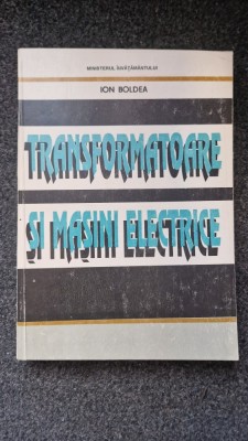 TRANSFORMATOARE SI MASINI ELECTRICE - Ion Boldea foto
