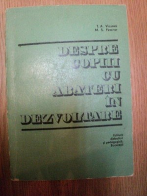DESPRE COPIII CU ABATERI IN DEZVOLTARE de T.A. VLASOVA , M.S. PEVZNER , 1975 foto