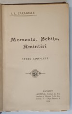MOMENTE, SCHITE, AMINTIRI, OPERE COMPLETE de I. L. CARAGIALE, EDITURA MINERVA - BUCURESTI, 1908