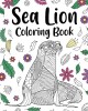 Sea Lion Coloring Book: Mandala Crafts &amp; Hobbies Zentangle Books, Funny Quotes and Freestyle Drawing