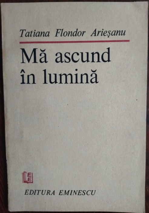 TATIANA FLONDOR ARIESANU - MA ASCUND IN LUMINA (VERSURI, 1986)