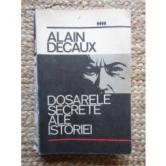 Dosarele secrete ale istoriei - Alain Decaux