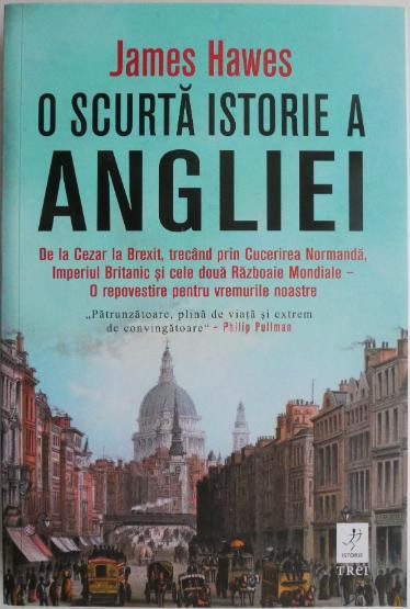 O scurta istorie a Angliei. De la Cezar la Brexit, trecand prin Cucerirea Normanda, Imperiul Britanic si cele doua Razboie Mondiale &ndash; O repovestire pe