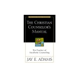 The Christian Counselor's Manual: The Practice of Nouthetic Counseling