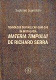 Tehnologii digitale CAD-CAM-CAE &icirc;n instalația &bdquo;Materia Timpului&rdquo; de Richard Serra - Paperback brosat - Septimiu Jugrestan - Școala Ardeleană