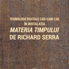 Tehnologii digitale CAD-CAM-CAE în instalația „Materia Timpului” de Richard Serra - Paperback brosat - Septimiu Jugrestan - Școala Ardeleană