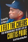 I Felt the Cheers: The Remarkable Silent Life of Curtis Pride