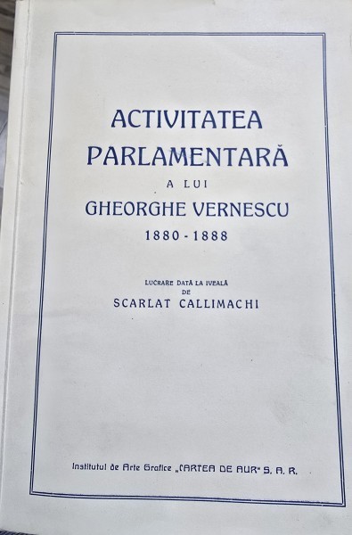 Activitatea Parlamentara a lui Gheorghe Vernescu 1880-1888 (vol III) - Lucrare data la iveala de Scarlat Callimachi