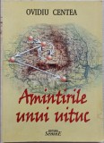 Amintirile unui uituc - Ovidiu Centea// dedicatie si semnatura autor