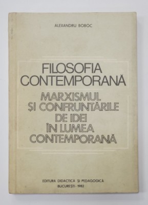 FILOSOFIA CONTEMPORANA - MARXISMUL SI CONFRUNTAREA DE IDEI IN LUMEA CONTEMPORANA de ALEXANDRU BOBOC , 1982 foto