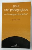 POUR UNE PEDAGOGIQUE OU L 'ENESEIGNANT - PRACTICIEN par PIERRE GILLET , 1987