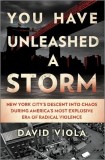 You Have Unleashed a Storm: New York City's Descent Into Chaos During America's Most Explosive Era of Radical Violence