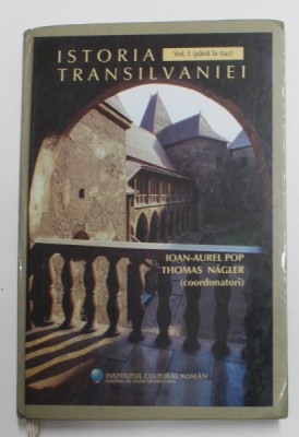 ISTORIA TRANSILVANIEI , coordonatori IOAN - AUREL POP si THOMAS NAGLER , VOLUMUL I , PANA LA 1541 , APARUTA 2003 foto