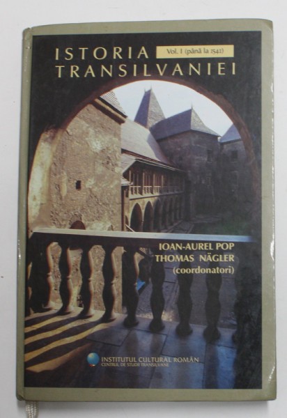ISTORIA TRANSILVANIEI , coordonatori IOAN - AUREL POP si THOMAS NAGLER , VOLUMUL I , PANA LA 1541 , APARUTA 2003