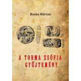 A Torma Zs&oacute;fia-gyűjtem&eacute;ny - Az erd&eacute;lyi nemzeti m&uacute;zeum &eacute;rem- &eacute;s r&eacute;gis&eacute;gt&aacute;r&aacute;ban - Roska M&aacute;rton