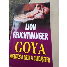 Goya. Anevoiosul drum al cunoasterii - Lion Feuchtwanger