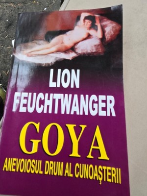 Goya. Anevoiosul drum al cunoasterii - Lion Feuchtwanger foto