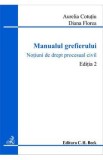 Manualul grefierului. Notiuni de drept procesual civil. Editia 2 - Aurelia Cotutiu, Diana Florea