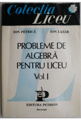 Ion Petrica - Probleme de matematică pentru liceu ( Vol. I ) foto