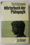WORTERBUCH DER PADAGOGIK ( DICTIONAR DE PEDAGOGIE ) von HEHLMANN , TEXT IN LIMBA GERMANA , 1971