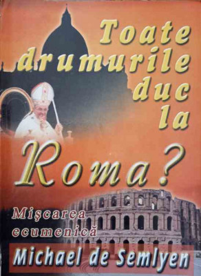 TOATE DRUMURILE DUC LA ROMA? MISCAREA ECUMENICA-MICHAEL DE SEMLYEN-246987 foto