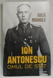 ION ANTONESCU , OMUL DE STAT de GICA MANOLE , 2020