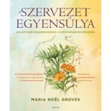 A szervezet egyens&uacute;lya - Holisztikus &ouml;ngondoskod&aacute;s a gy&oacute;gyn&ouml;v&eacute;nyek erej&eacute;vel - Maria Noel Groves