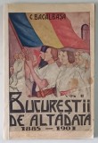 BUCURESTII DE ALTADATA de C. BACALBASA , VOLUMUL II , 1885 -1901 , APARUTA 1928 *COPERTA RESTAURATA