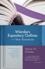 Wiersbe&#039;s Expository Outlines on the New Testament: Chapter-By-Chapter Through the New Testament with One of Today&#039;s Most Respected Bible Teachers