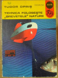 Tehnica Folosește Brevetele Naturii - Tudor Opriș, Editura Ion Creangă, 1975, Carte Biologie, Limba Rom&acirc;nă, Stare Bună