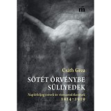 S&ouml;t&eacute;t &ouml;rv&eacute;nybe s&uuml;llyedek - Napl&oacute;feljegyz&eacute;sek &eacute;s visszaeml&eacute;kez&eacute;sek 1914-1919 - Cs&aacute;th G&eacute;za