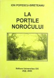 La Portile Norocului - Ion Popescu-Sireteanu, Roman, Editura Universitas XXI, 2003, 204 pagini, Beletristica