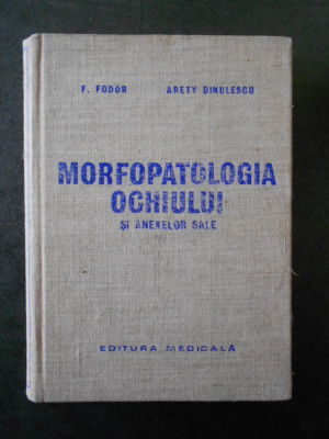 FRANCISC FODOR, ARETY DINULESCU - MORFOPATOLOGIA OCHIULUI SI ANEXELOR SALE foto