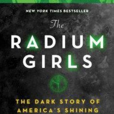 The Radium Girls: The Dark Story of America's Shining Women